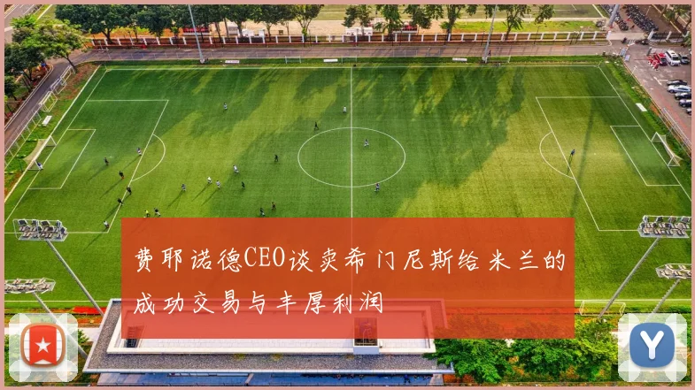 费耶诺德CEO谈卖希门尼斯给米兰的成功交易与丰厚利润