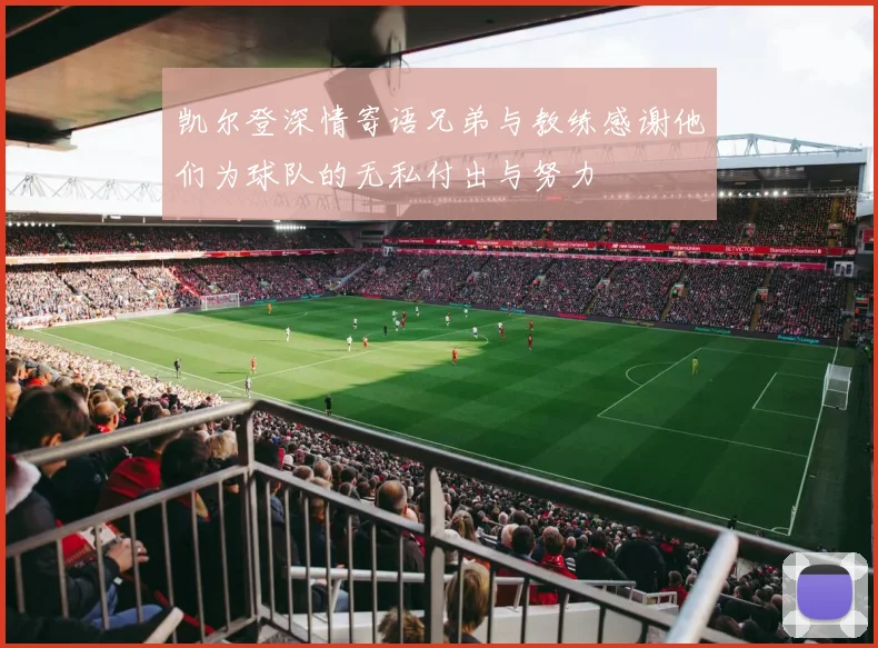 凯尔登深情寄语兄弟与教练感谢他们为球队的无私付出与努力