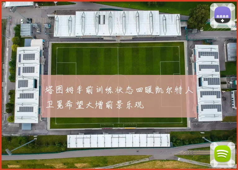 塔图姆季前训练状态回暖凯尔特人卫冕希望大增前景乐观